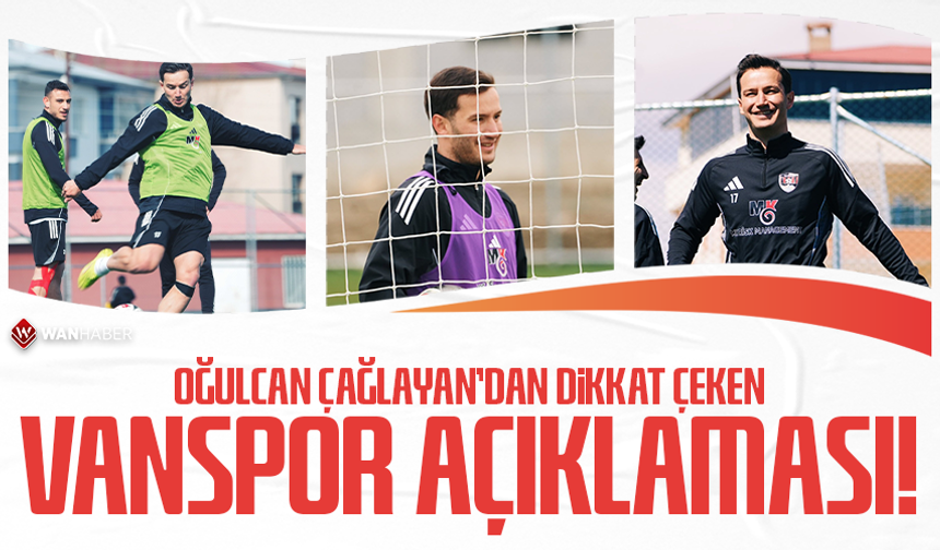 Oğulcan Çağlayan’dan dikkat çeken Vanspor açıklaması!