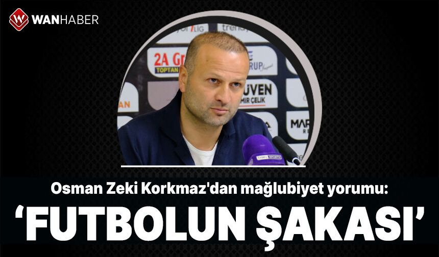 Osman Zeki Korkmaz'dan mağlubiyet yorumu: Futbolun şakası!