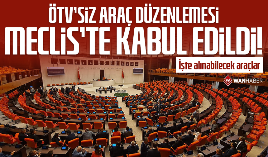 ÖTV'siz araç düzenlemesi Meclis'te kabul edildi! İşte alınabilecek araçlar