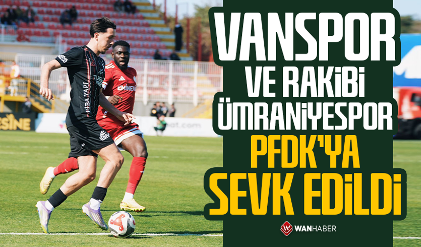 Vanspor ve rakibi Ümraniyespor PFDK’ya sevk edildi