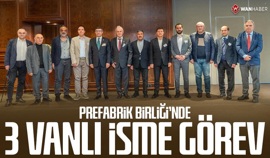 Prefabrik Birliği’nde 3 Vanlı isme görev