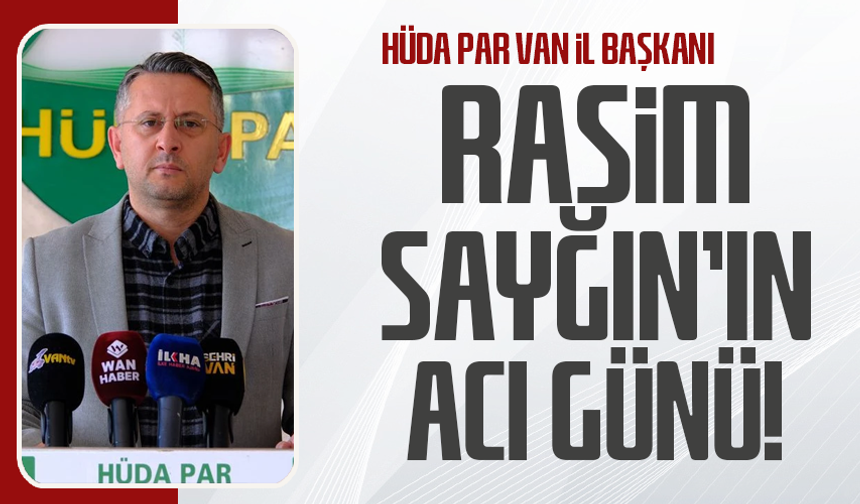 HÜDA PAR Van İl Başkanı Rasim Sayğın’ın acı günü