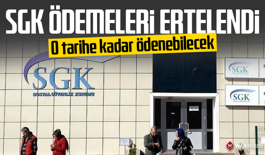 SGK ödemeleri ertelendi! O tarihe kadar ödenebilecek