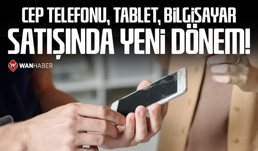 Cep telefonu, tablet, bilgisayar satışında yeni dönem!