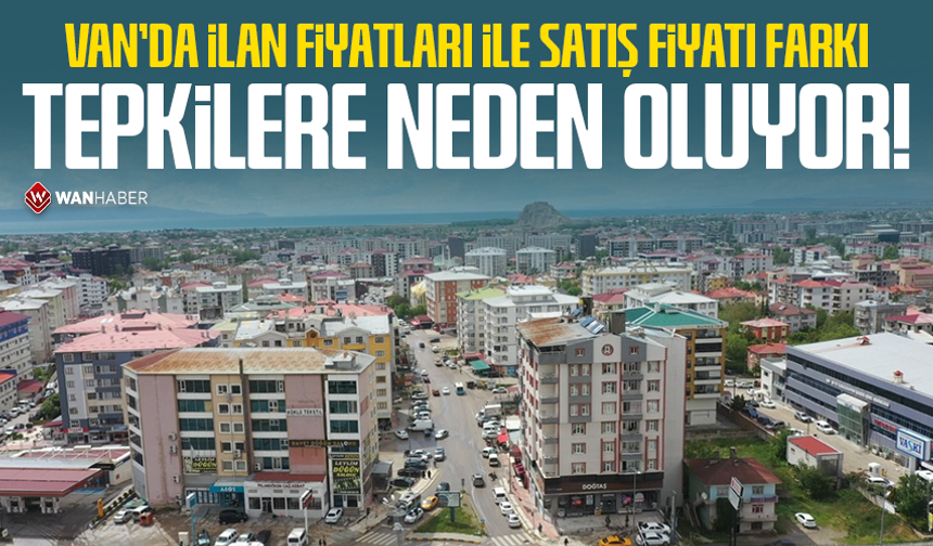 Van'da ilan fiyatları ile satış fiyatı farkı tepkilere neden oluyor