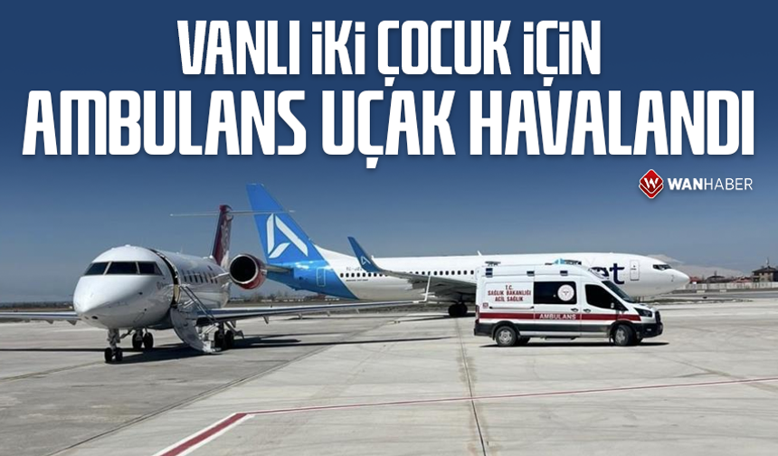 Vanlı iki çocuk için ambulans uçak havalandı