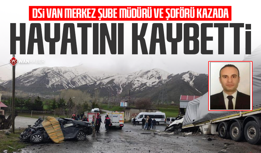 DSİ Van Merkez Şube Müdürü ve şoförü kazada hayatını kaybetti