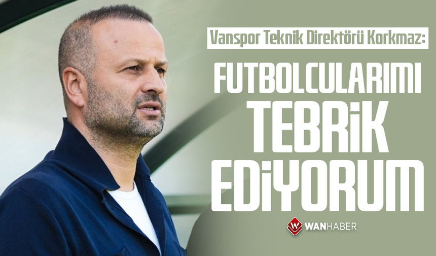 Vanspor Teknik Direktörü Korkmaz: Futbolcularımı tebrik ediyorum