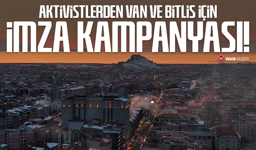 Aktivistlerden Van ve Bitlis için imza kampanyası!
