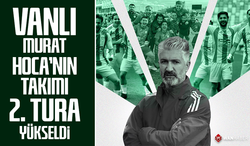 Vanlı Murat Hoca’nın takımı 2. tura yükseldi