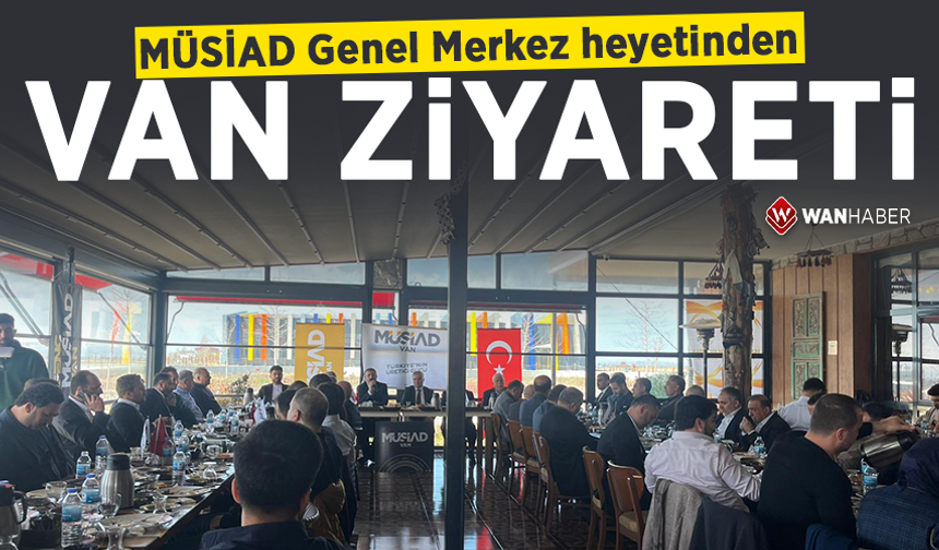 MÜSİAD Genel Merkez heyetinden Van ziyareti