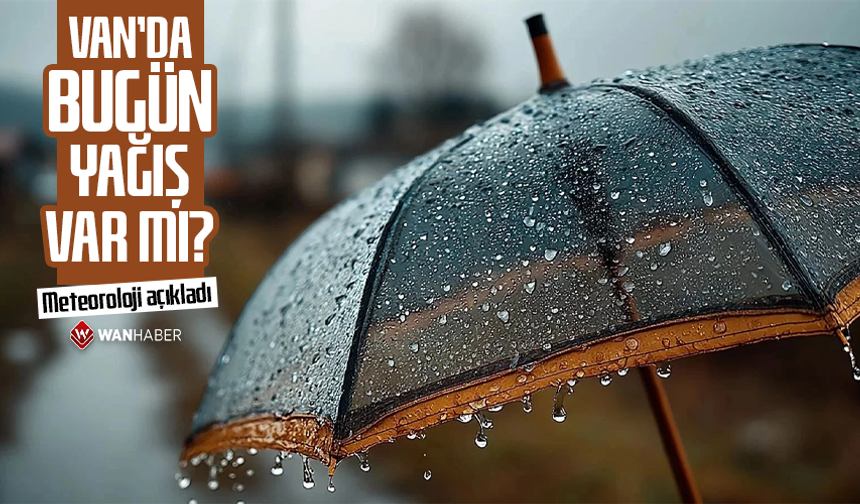 Van’da bugün yağış var mı? Meteoroloji açıkladı