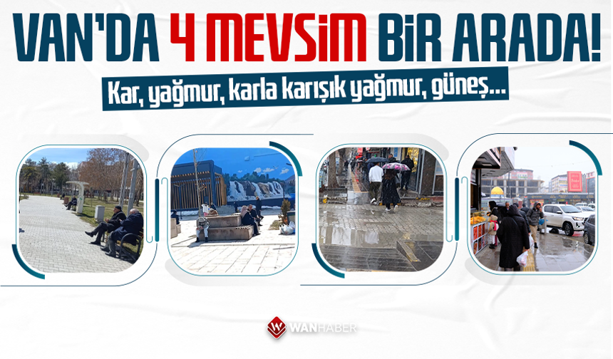 Van’da 4 mevsim bir arada!  Kar, yağmur, karla karışık yağmur, güneş…