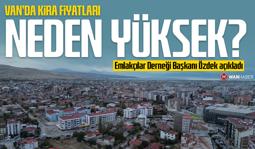 Van’da kira fiyatları neden yüksek? Emlakçılar Derneği Başkanı Özdek açıkladı