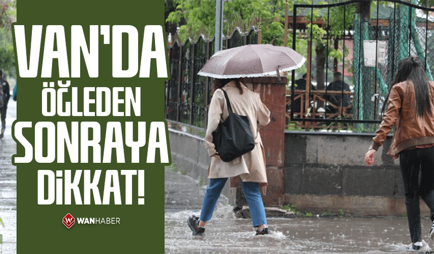 Van’da öğleden sonraya dikkat!