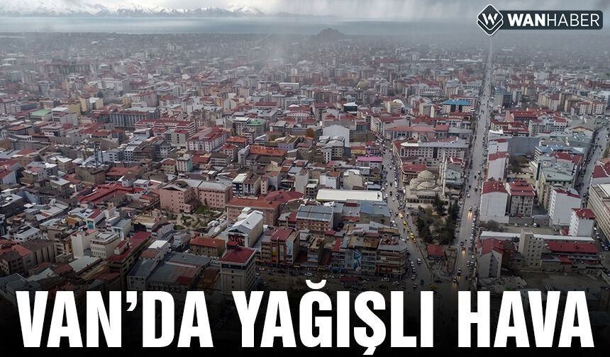 Van'da Hava Durumu Netleşti! Aralıklı Yağmur Bekleniyor
