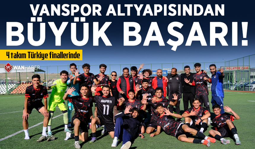 Vanspor altyapısından büyük başarı! 4 takım Türkiye finallerinde