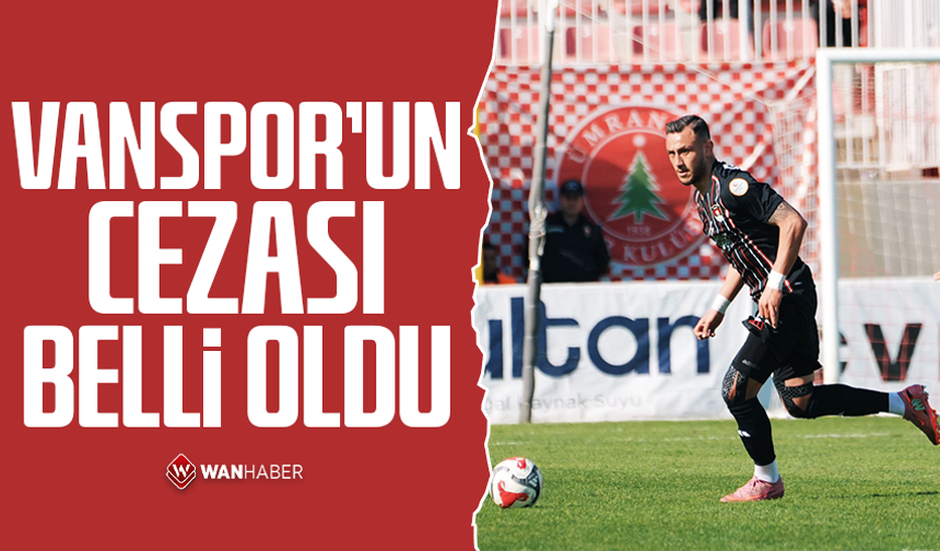 Vanspor’un cezası belli oldu: İşte Vanspor ve yöneticilerine verilen cezalar…