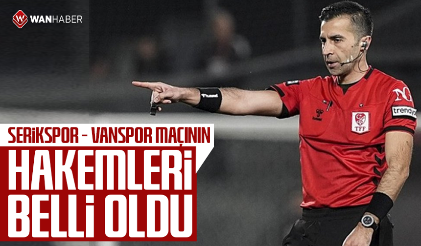 Serikspor – Vanspor maçının hakemleri belli oldu