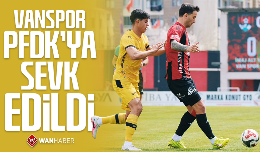 Vanspor PFDK’ya sevk edildi!