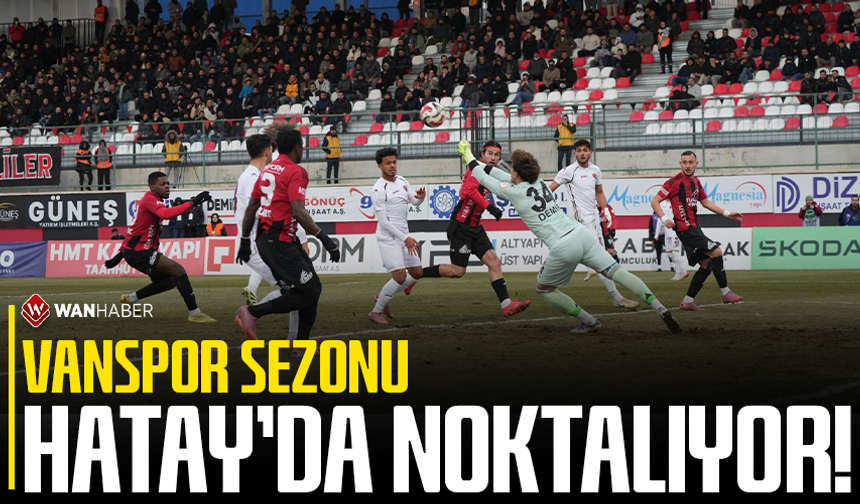 Vanspor sezonu Hatay’da noktalıyor!