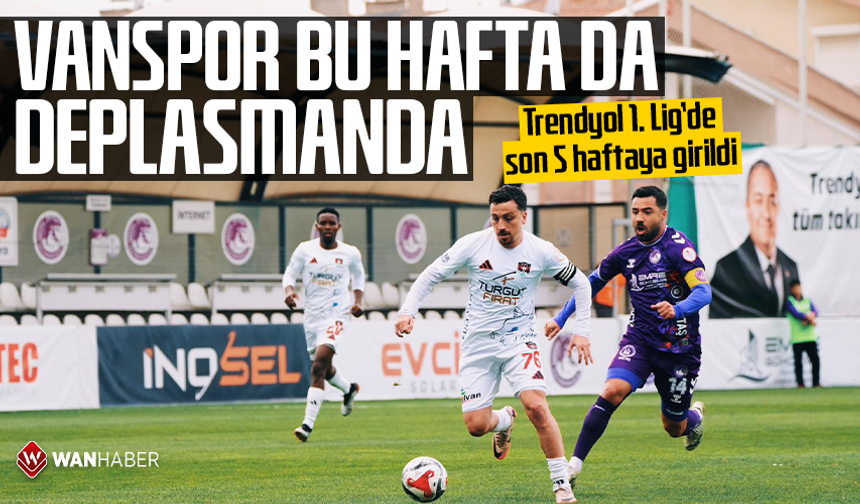 Trendyol 1. Lig’de son 5 haftaya girildi! Vanspor bu hafta da deplasmanda
