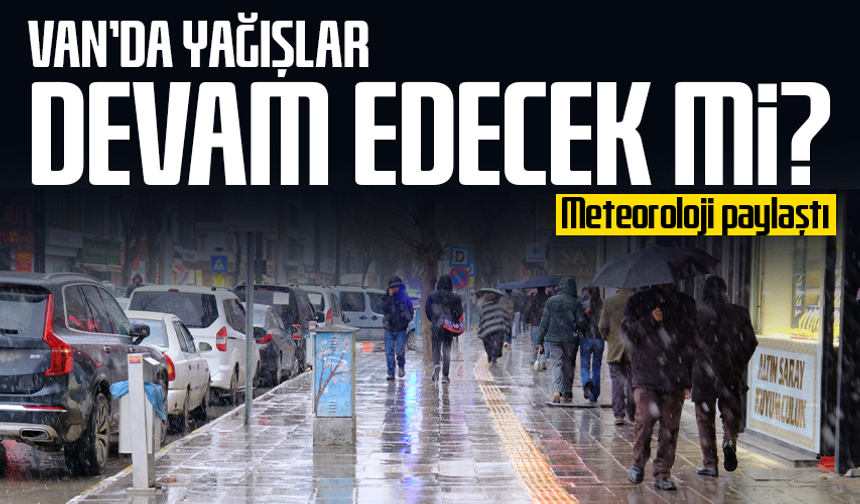 Van’da yağışlar devam edecek mi? Meteoroloji paylaştı
