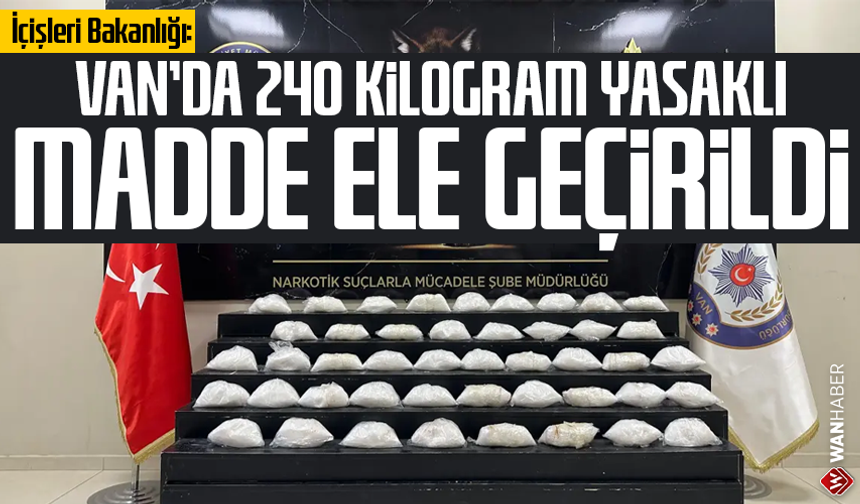 İçişleri Bakanlığı: "Van’da 240 kilogram yasaklı madde ele geçirildi"