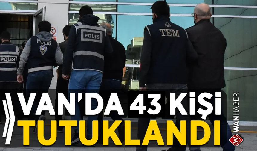 Van'da 43 kişi tutuklandı