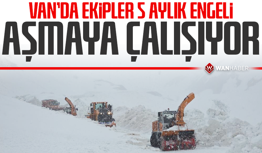 Van'da ekipler 5 aylık engeli aşmaya çalışıyor