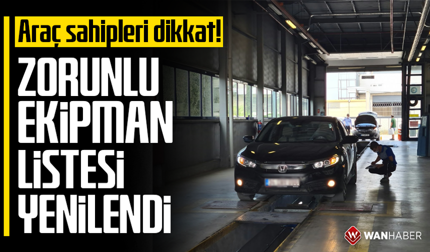 Araç sahipleri dikkat! Zorunlu ekipman listesi genişletildi