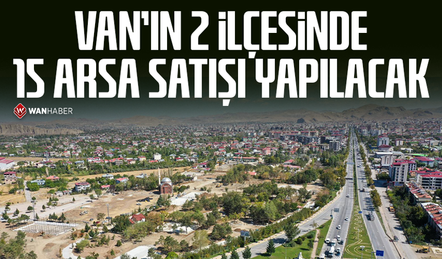 Van’ın 2 ilçesinde 15 arsa satışı yapılacak