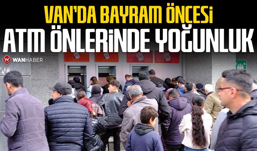Van’da bayram öncesi ATM önlerinde yoğunluk