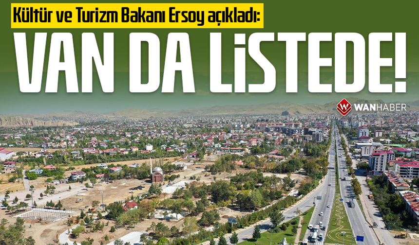 Kültür ve Turizm Bakanı Ersoy açıkladı: Van da listede!