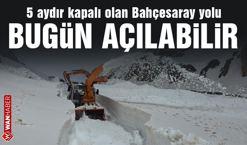 Bahçesaray’ın 5 aylık esareti bitiyor: Van-Bahçesaray yolu bugün açılabilir!