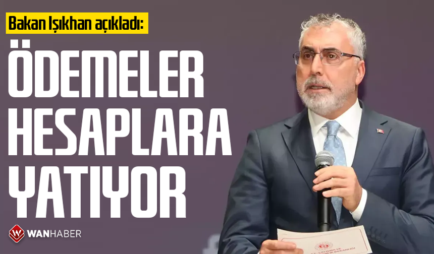 Bakan Işıkhan açıkladı: Ödemeler 26 Mayıs tarihinde hesaplara yatıyor