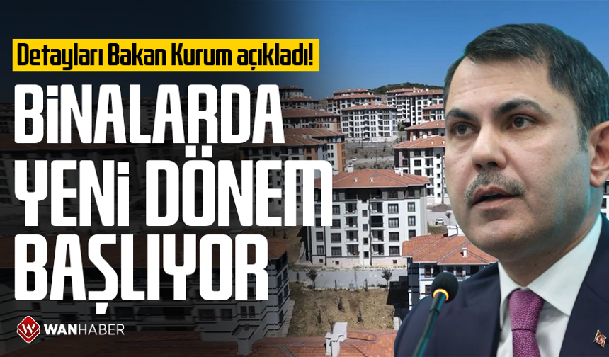 Detayları Bakan Kurum açıkladı! Binalarda yeni dönem başlıyor