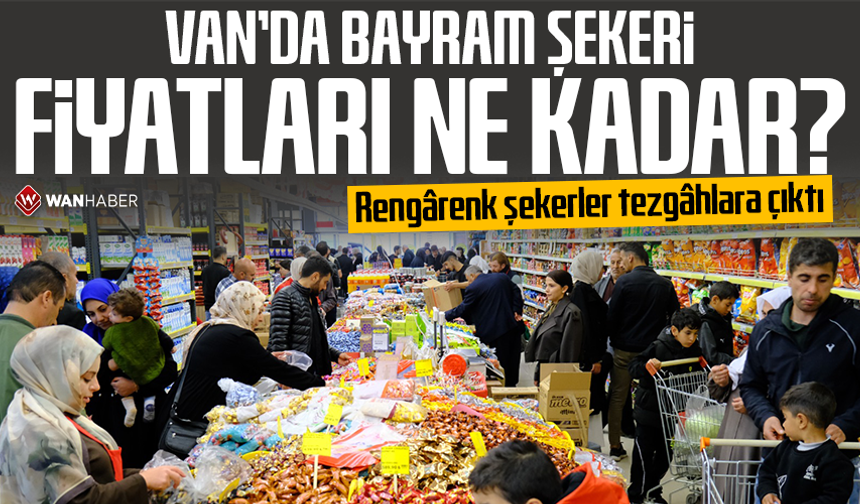 Van’da bayram şekeri fiyatları ne kadar? Rengârenk şekerler tezgâhlara çıktı