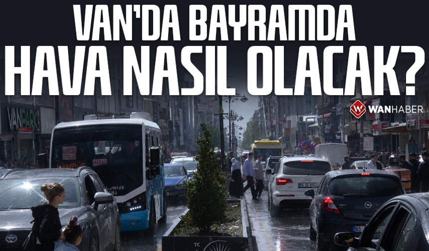 Van’da bayramda yağış olacak mı? Meteoroloji verileri paylaştı