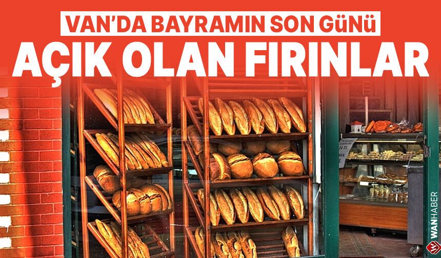 Van'da bayramın son günü açık olan fırınlar listesi
