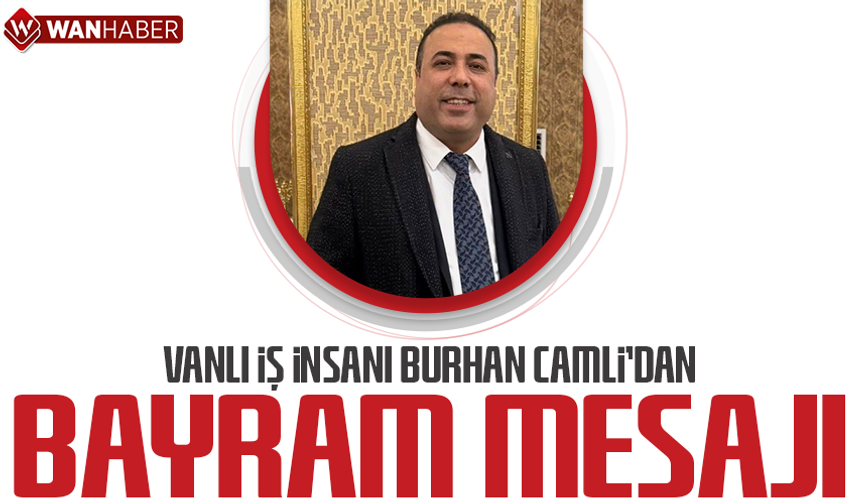 Vanlı iş insanı Burhan Camli'dan bayram mesajı