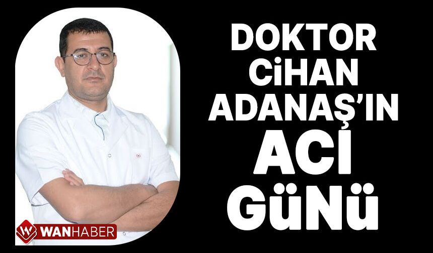 Doç. Dr. Cihan Adanaş’ın acı günü