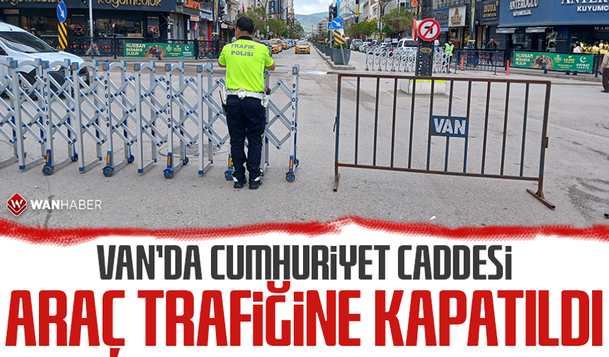Van’da Cumhuriyet Caddesi araç trafiğine kapatıldı