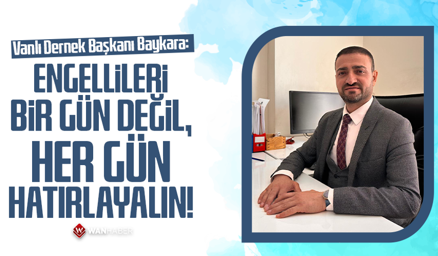 Vanlı Dernek Başkanı Baykara: Engellileri bir gün değil, her gün hatırlayın!
