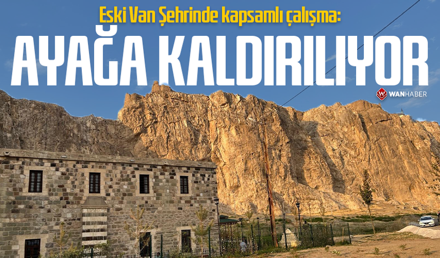 Eski Van Şehrinde kapsamlı çalışma: Ayağa kaldırılıyor