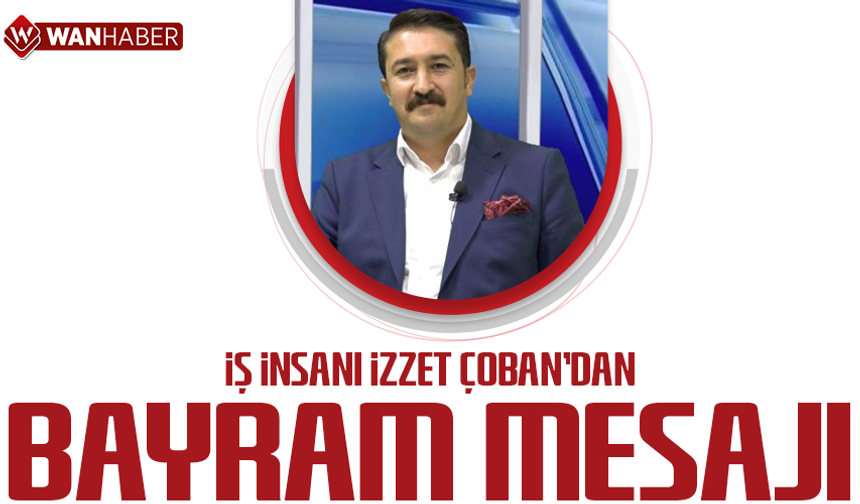 İş insanı İzzet Çoban'dan bayram mesajı