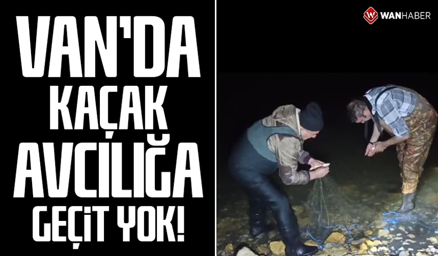 Van'da kaçak avcılığa geçit yok!