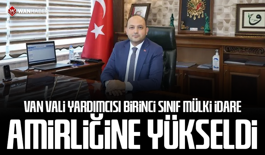 Van Vali Yardımcısı birinci sınıf mülki idare amirliğine yükseltildi