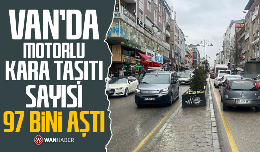 Van’da motorlu kara taşıtı sayısı 97 bini aştı