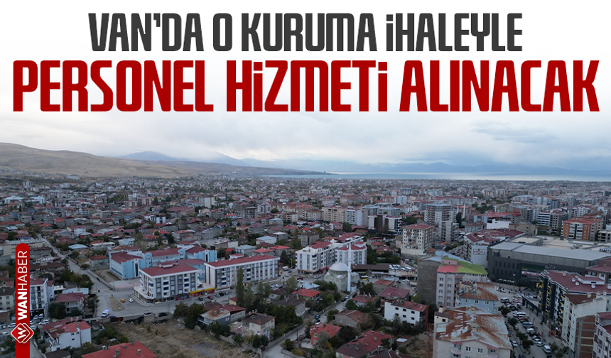 Van’da o kuruma ihaleyle personel hizmeti alınacak